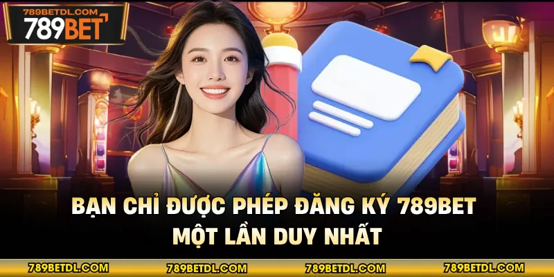 Bạn chỉ được phép đăng ký 789BET một lần duy nhất