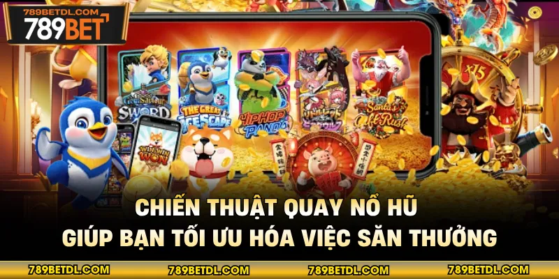 Chiến thuật quay nổ hũ giúp bạn tối ưu hóa việc săn thưởng