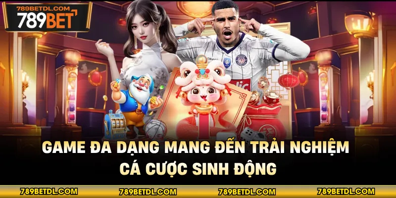 Game đa dạng mang đến trải nghiệm cá cược sinh động