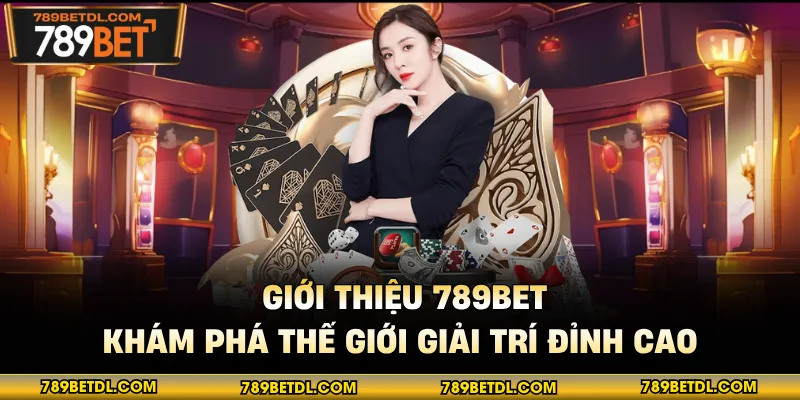 Giới Thiệu 789Bet - Khám Phá Thế Giới Giải Trí Đỉnh Cao