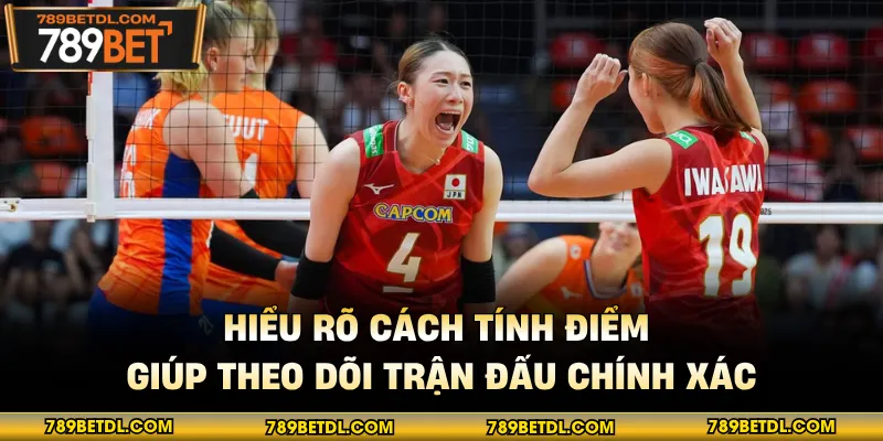 Hiểu rõ cách tính điểm giúp theo dõi trận đấu chính xác