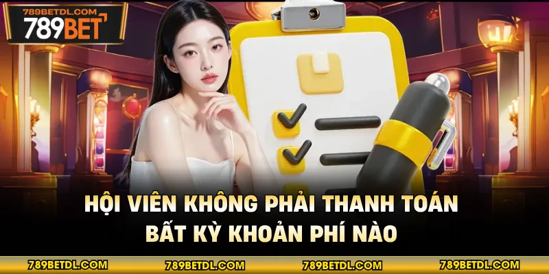 Hội viên không phải thanh toán bất kỳ khoản phí nào