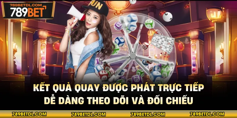 Kết quả quay được phát trực tiếp, dễ dàng theo dõi và đối chiếu