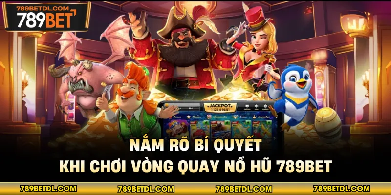 Nắm rõ bí quyết khi chơi vòng quay nổ hũ 789bet
