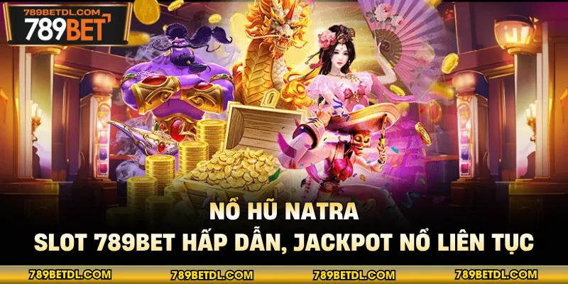 Nổ Hũ Natra - Slot 789BET Hấp Dẫn, Jackpot Nổ Liên Tục
