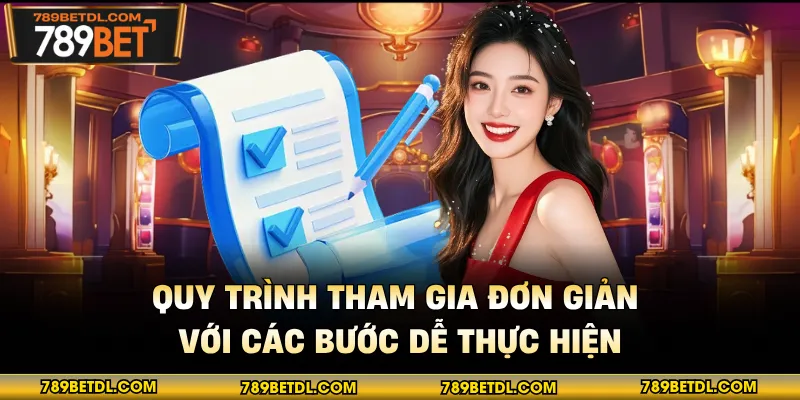 Quy trình tham gia đơn giản với các bước dễ thực hiện
