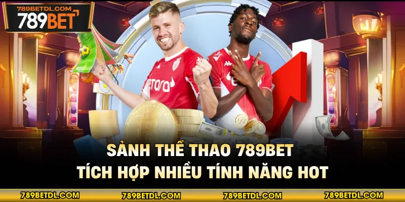 Sảnh thể thao 789BET tích hợp nhiều tính năng hot