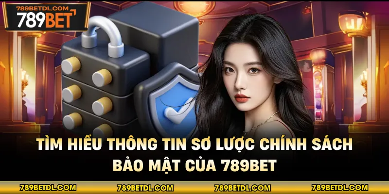 Tìm hiểu thông tin sơ lược chính sách bảo mật của 789BET