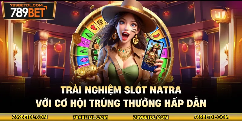 Trải nghiệm slot Natra với cơ hội trúng thưởng hấp dẫn